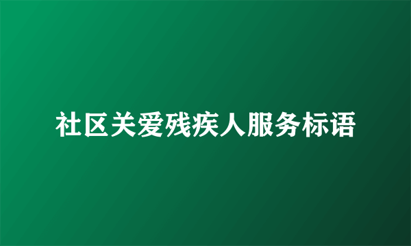 社区关爱残疾人服务标语
