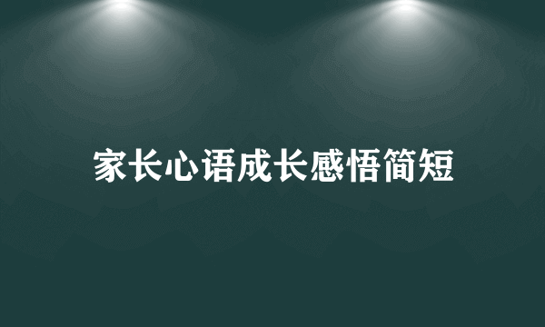 家长心语成长感悟简短