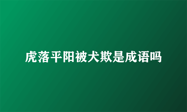 虎落平阳被犬欺是成语吗