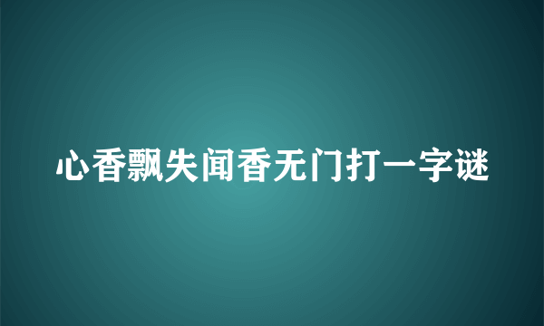 心香飘失闻香无门打一字谜