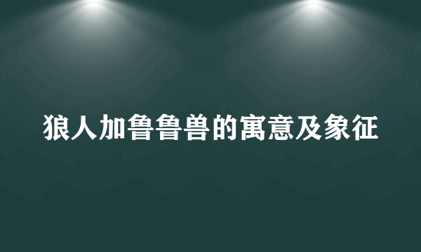 狼人加鲁鲁兽的寓意及象征