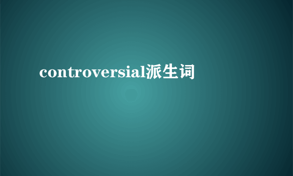 controversial派生词