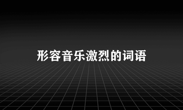 形容音乐激烈的词语