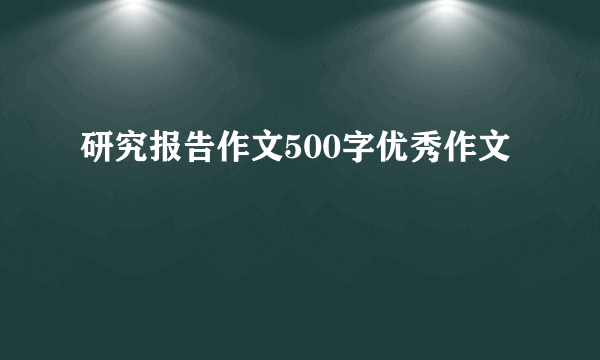 研究报告作文500字优秀作文