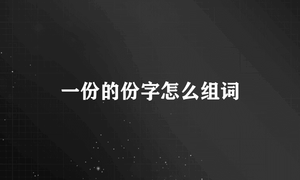 一份的份字怎么组词
