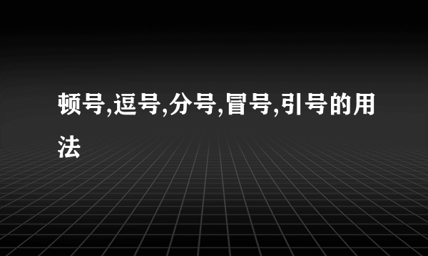 顿号,逗号,分号,冒号,引号的用法