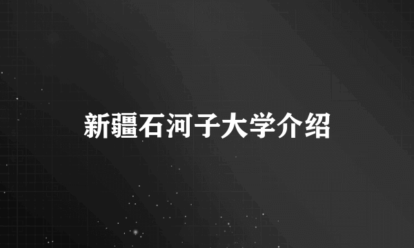 新疆石河子大学介绍