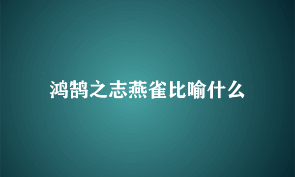 鸿鹄之志燕雀比喻什么