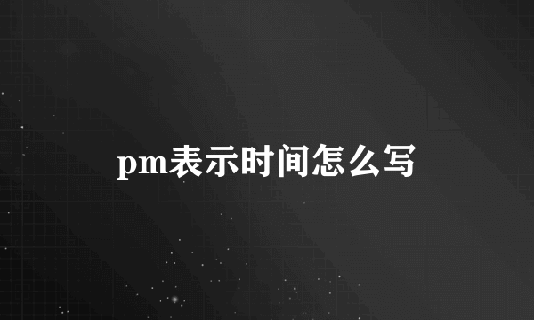 pm表示时间怎么写