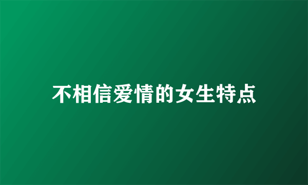 不相信爱情的女生特点