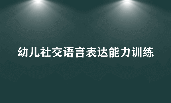 幼儿社交语言表达能力训练