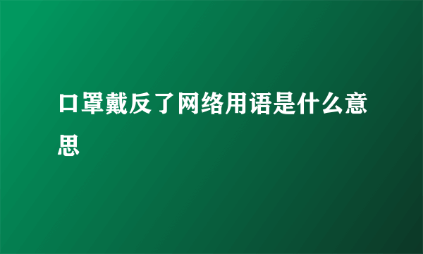 口罩戴反了网络用语是什么意思