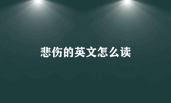 悲伤的英文怎么读
