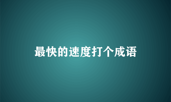 最快的速度打个成语
