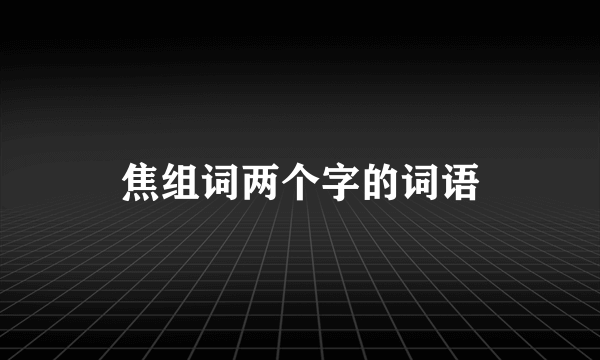 焦组词两个字的词语