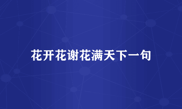 花开花谢花满天下一句