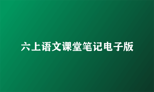 六上语文课堂笔记电子版
