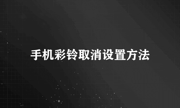 手机彩铃取消设置方法