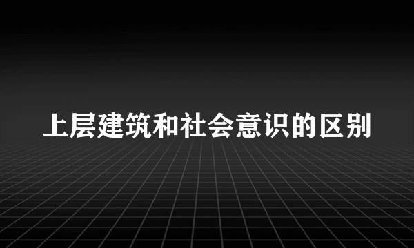 上层建筑和社会意识的区别