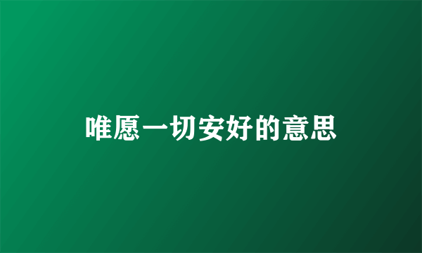 唯愿一切安好的意思