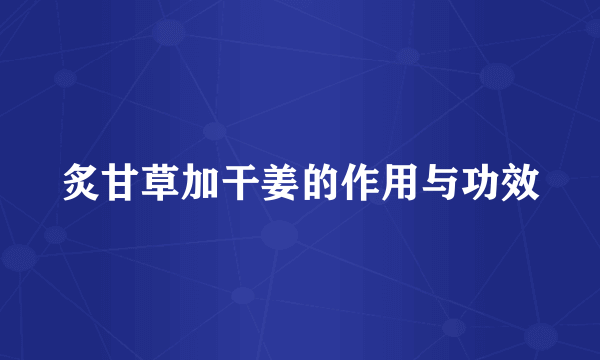 炙甘草加干姜的作用与功效