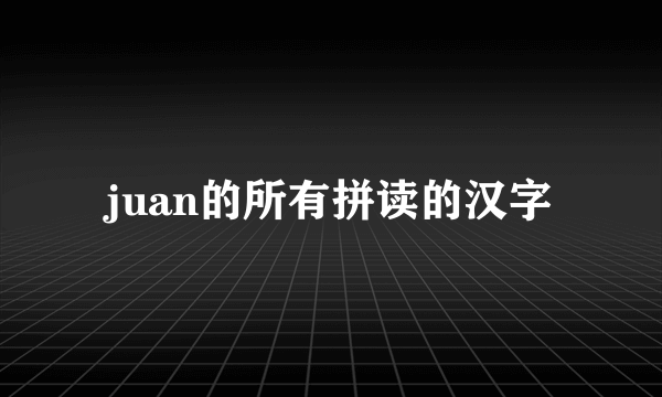 juan的所有拼读的汉字