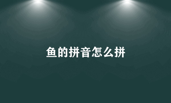 鱼的拼音怎么拼
