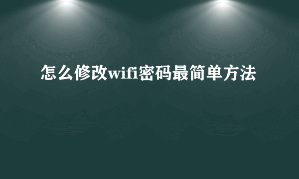 怎么修改wifi密码最简单方法