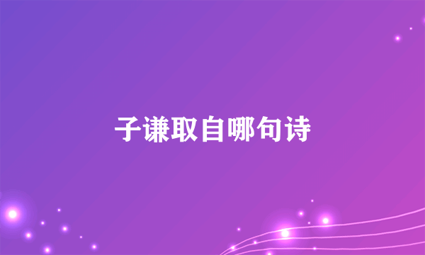 子谦取自哪句诗