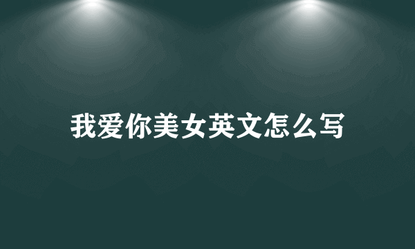 我爱你美女英文怎么写