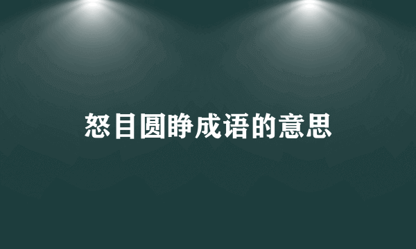 怒目圆睁成语的意思