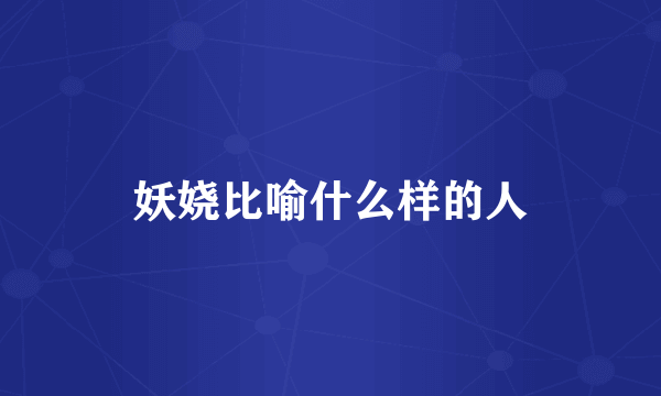 妖娆比喻什么样的人