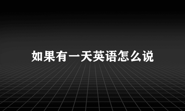 如果有一天英语怎么说