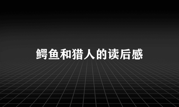 鳄鱼和猎人的读后感