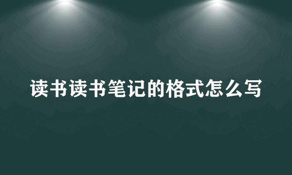 读书读书笔记的格式怎么写