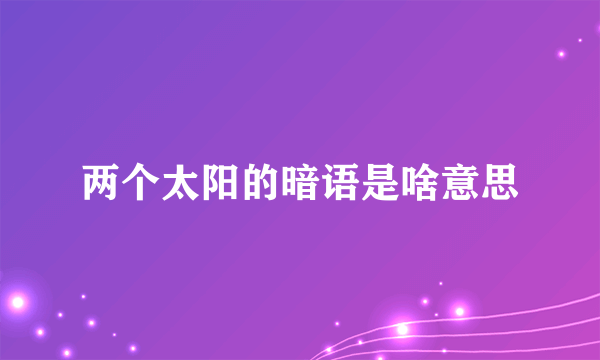 两个太阳的暗语是啥意思