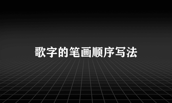歌字的笔画顺序写法