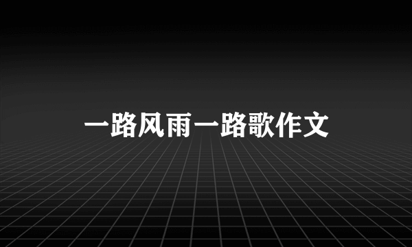 一路风雨一路歌作文