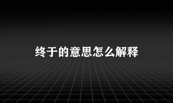 终于的意思怎么解释