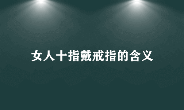 女人十指戴戒指的含义
