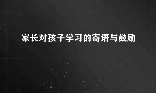 家长对孩子学习的寄语与鼓励