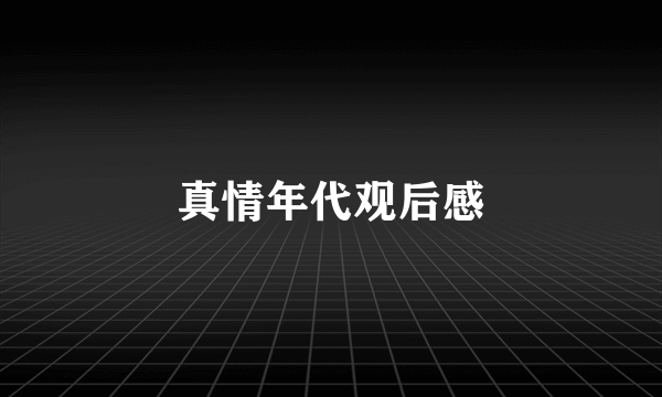 真情年代观后感