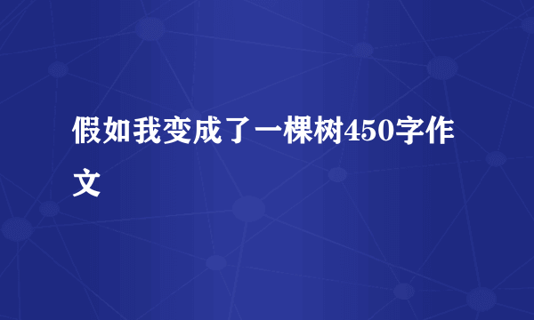 假如我变成了一棵树450字作文