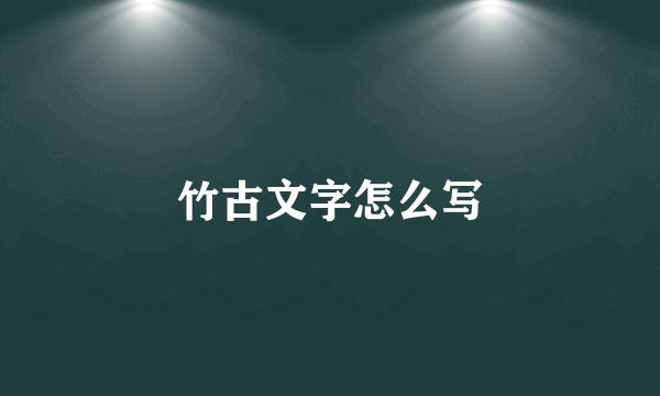 竹古文字怎么写