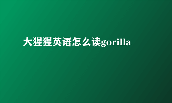 大猩猩英语怎么读gorilla
