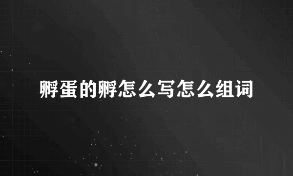 孵蛋的孵怎么写怎么组词