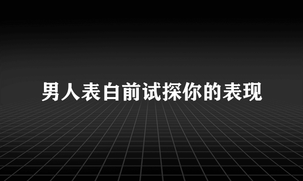 男人表白前试探你的表现