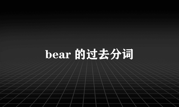 bear 的过去分词