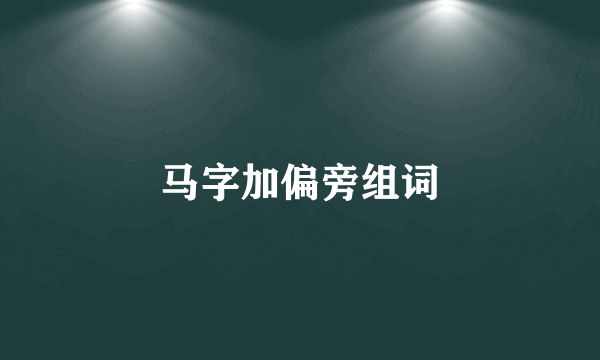 马字加偏旁组词