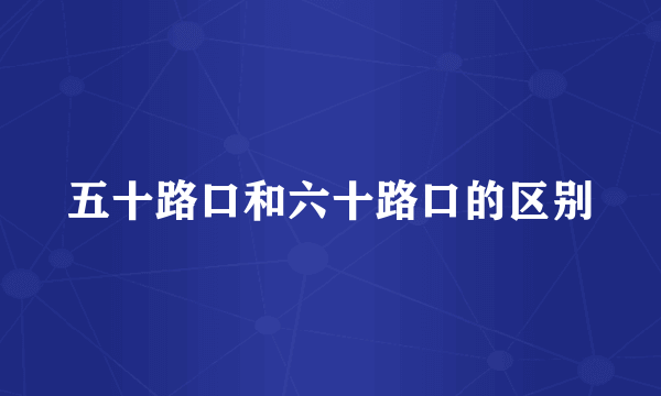 五十路口和六十路口的区别